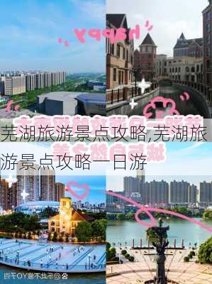 芜湖旅游景点攻略,芜湖旅游景点攻略一日游