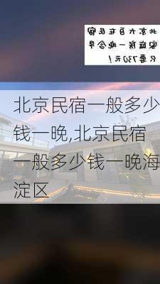 北京民宿一般多少钱一晚,北京民宿一般多少钱一晚海淀区