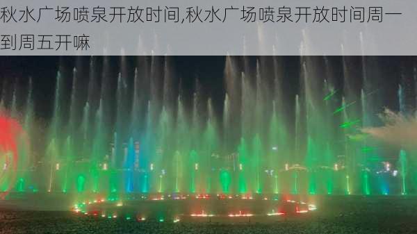 秋水广场喷泉开放时间,秋水广场喷泉开放时间周一到周五开嘛