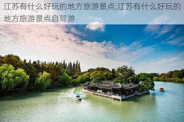 江苏有什么好玩的地方旅游景点,江苏有什么好玩的地方旅游景点自驾游