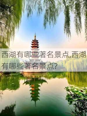 西湖有哪些著名景点,西湖有哪些著名景点?