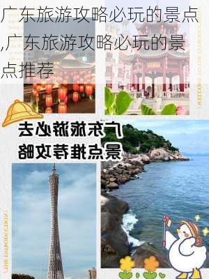 广东旅游攻略必玩的景点,广东旅游攻略必玩的景点推荐