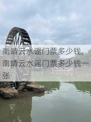 南靖云水谣门票多少钱,南靖云水谣门票多少钱一张