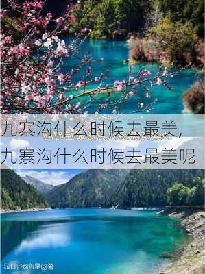 九寨沟什么时候去最美,九寨沟什么时候去最美呢